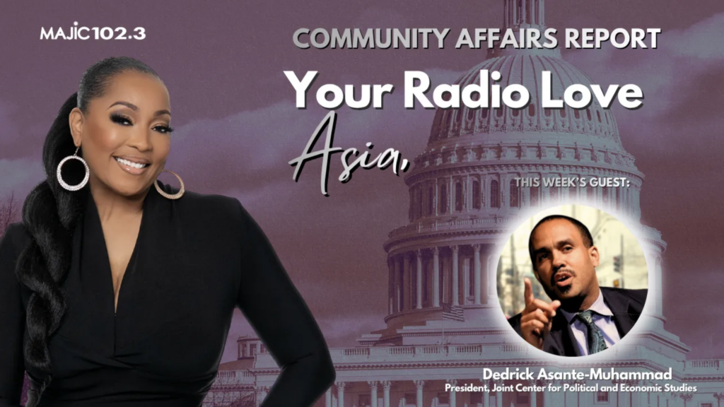 Majic 102.3 Community Affairs Report poster featuring host Asia and this week’s guest, Dedrick Asante-Muhammad, President of the Joint Center for Political and Economic Studies, over an image of the U.S. Capitol building.